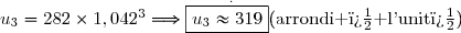 \overset{.}{u_3=282\times1,042^3\Longrightarrow\boxed{u_3\approx319}\ \ \ \ (\text{arrondi � l'unit�})}
