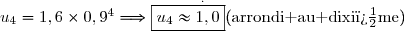 \overset{.}{u_4=1,6\times0,9^4\Longrightarrow\boxed{u_4\approx1,0}\ \ \ \ (\text{arrondi au dixi�me})}