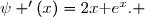 \overset{ { \white{ . } } } {\forall x\in [0\;;\;+\infty[\;,\;\psi '(x)=2x\text e^x. }