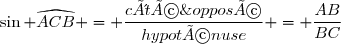 \sin \widehat{ACB} = \dfrac{\tex{côté\;opposé}}{{hypoténuse}} = \dfrac{AB}{BC}