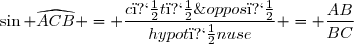 \sin \widehat{ACB} = \dfrac{\tex{c�t�\;oppos�}}{{hypot�nuse}} = \dfrac{AB}{BC}
