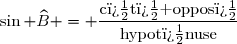 \sin \widehat{B} = \dfrac{\text{c�t� oppos�}}{\text{hypot�nuse}}