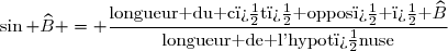\sin \widehat{B} = \dfrac{\text{longueur du c�t� oppos� � }\widehat{B}}{\text{longueur de l'hypot�nuse}}