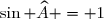 \small	\sin \widehat{A} = 1