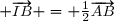 \small \overrightarrow{IB} = \frac12	\overrightarrow{AB}