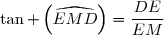 \tan \left(\widehat{EMD}\right)=\dfrac{DE}{EM}