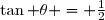 \tan \theta = \frac{1}{2}