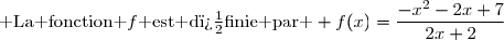 \text{ La fonction }f\text{ est d�finie par } f(x)=\dfrac{-x^2-2x+7}{2x+2}