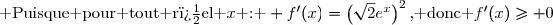\text{ Puisque pour tout r�el }x\text{ : } f'(x)=\left(\sqrt{2}e^x\right)^2\text{, donc }f'(x)\geq 0