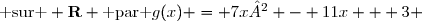 \text{ sur } \textbf{R} \text{ par }g(x) = 7x² - 11x + 3 