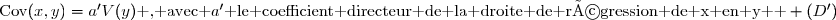 \text{Cov}(x,y)=a'V(y)\text{ , avec }a'\text{ le coefficient directeur de la droite de régression de x en y  } (D')
