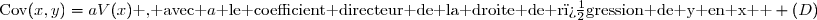 \text{Cov}(x,y)=aV(x)\text{ , avec }a\text{ le coefficient directeur de la droite de r�gression de y en x  } (D)