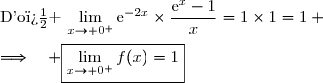 \text{D'o� }\,\lim\limits_{x\to 0^+}\text{e}^{-2x}\times\dfrac{\text{e}^{x}-1}{x}=1\times1=1 \\\\\Longrightarrow\quad \boxed{\lim\limits_{x\to 0^+}f(x)=1}