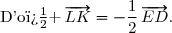 \text{D'o� }\,\overrightarrow{LK}=-\dfrac{1}{2}\,\overrightarrow{ED}.