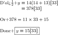 \text{D'o� }\ \ y\equiv14(14+13)\ [33]\\\phantom{\text{D'o� }\ \ y}\equiv378\ [33]\\\\\text{Or }\ \ 378=11\times33+15\\\\\text{Donc }\ \ \boxed{y\equiv15\ [33]}