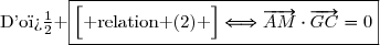 \text{D'o� }\boxed{\left[\overset{}{\text{ relation (2) }}\right]\Longleftrightarrow\overrightarrow{AM}\cdot\overrightarrow{GC}=0}