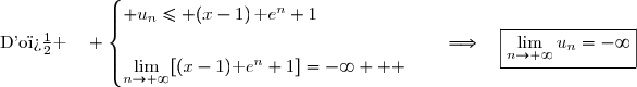 \text{D'o� }\quad \begin{cases} u_n\leq (x-1)\,\text e^n+1\\\\\lim\limits_{n\to+\infty}[(x-1)\text e^n+1]=-\infty   \end{cases}\quad\Longrightarrow\quad\boxed{\lim\limits_{n\to+\infty}u_n=-\infty}