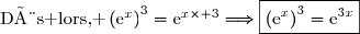 \text{Dès lors, }\left({\text{e}^x}\right)^3=\text{e}^{x\times 3}\Longrightarrow\boxed{\left({\text{e}^x}\right)^3=\text{e}^{3x}}