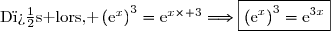 \text{D�s lors, }\left({\text{e}^x}\right)^3=\text{e}^{x\times 3}\Longrightarrow\boxed{\left({\text{e}^x}\right)^3=\text{e}^{3x}}