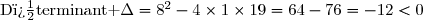 \text{D�terminant }\Delta=8^2-4\times1\times19=64-76=-12<0