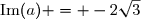 \text{Im}(a) = -2\sqrt{3}