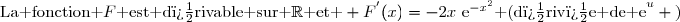 \text{La fonction }F\text{ est d�rivable sur }\mathbb{R}\text{ et } F^{'}(x)=-2x~\text{e}^{-x^2}\text{ (d�riv�e de e}^{u} \text{)}