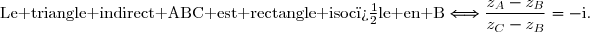 \text{Le triangle indirect ABC est rectangle isoc�le en B}\Longleftrightarrow\dfrac{z_A-z_B}{z_C-z_B}=-\text{i}.