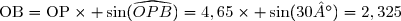 \text{OB}=\text{OP}\times \sin(\widehat{OPB})=4,65\times \sin(30°)=2,325