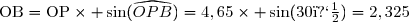 \text{OB}=\text{OP}\times \sin(\widehat{OPB})=4,65\times \sin(30�)=2,325