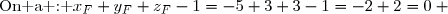 \text{On a : }x_F+y_F+z_F-1=-5+3+3-1=-2+2=0 \text{ , d'où : } 