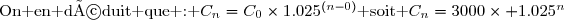 \text{On en déduit que : }C_n=C_0\times1.025^{(n-0)}\text{ soit }C_n=3000\times 1.025^n