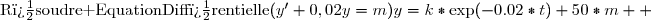 \begin{array}{|>{\columncolor{yellow}}c||cc|}\hline\text{Entr�e :} &\text{R�soudre EquationDiff�rentielle}(y'+0,02y=m)& \\\hline\text{Sortie :} &y=k*\text{exp}(-0.02*t)+50*m  & \\\hline\end{array}
