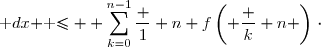 \displaystyle \sum_{k=0}^{n-1} \dfrac{1}{n} f\left( \dfrac{k+1}{n}\right)\le \displaystyle \sum_{k=0}^{n-1}\begin{aligned} \int_{\frac k n}^{\frac{k+1}{n}} f(x)\;\text dx \end{aligned} \le \displaystyle \sum_{k=0}^{n-1}\dfrac 1 n f\left( \dfrac k n \right)\,\cdot