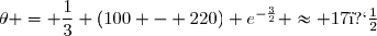 \theta = \dfrac{1}{3} (100 - 220) e^{-\frac{3}{2}} \approx 17�