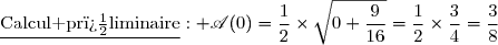 \underline{\text{Calcul pr�liminaire}}: \mathscr{A}(0)=\dfrac{1}{2}\times\sqrt{0+\dfrac{9}{16}}=\dfrac{1}{2}\times\dfrac{3}{4}=\dfrac{3}{8}