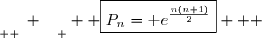 \underset{ { \white{ '' } } }  { \boxed{P_n=\text e^{\frac{n(n+1)}{2}}}   }