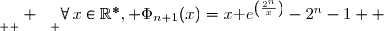 \underset{ { \white{ -} } } {\forall\,x\in\R^*, \Phi_{n+1}(x)=x\text e^{\left(\frac{2^{n}}{x}\right)}-2^{n}-1  }