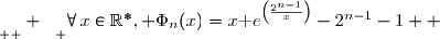 \underset{ { \white{ -} } } {\forall\,x\in\R^*, \Phi_n(x)=x\text e^{\left(\frac{2^{n-1}}{x}\right)}-2^{n-1}-1  }