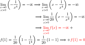 \underset{x>0}{\lim\limits_{x\to0}}\left(-\dfrac{1}{x^4}\right)=-\infty\Longrightarrow\underset{x>0}{\lim\limits_{x\to0}}\left(x-\dfrac{1}{x^4}\right)=-\infty\\\\\phantom{...............................}\Longrightarrow\underset{x>0}{\lim\limits_{x\to0}}\ \dfrac{1}{20}\left(x-\dfrac{1}{x^4}\right)=-\infty\\\\\phantom{...............................}\Longrightarrow{\red{\underset{x>0}{\lim\limits_{x\to0}}\ f(x)=-\infty}} \\\\f(1)=\dfrac{1}{20}\left(1-\dfrac{1}{1^4}\right)=\dfrac{1}{20}\left(1-1\right)\Longrightarrow {\red{f(1)=0}}