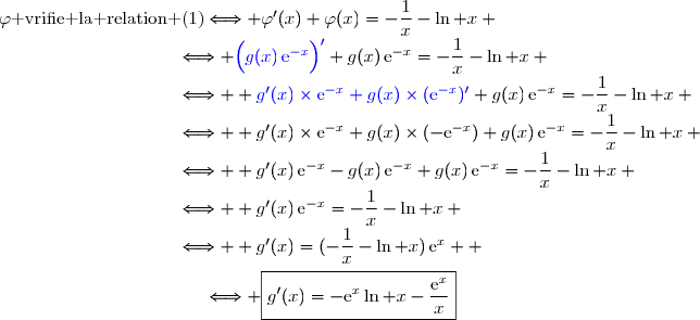 \varphi\text{ vrifie la relation (1)}\Longleftrightarrow \varphi'(x)+\varphi(x)=-\dfrac{1}{x}-\ln x \\\phantom{WWWWWWWWW.}\Longleftrightarrow {\blue{\left(\overset{}{g(x)\,\text{e}^{-x}}\right)'}}+g(x)\,\text{e}^{-x}=-\dfrac{1}{x}-\ln x \\\phantom{WWWWWWWWW.}\Longleftrightarrow  {\blue{g'(x)\times\text{e}^{-x}+g(x)\times(\text{e}^{-x})'}}+g(x)\,\text{e}^{-x}=-\dfrac{1}{x}-\ln x \\\phantom{WWWWWWWWW.}\Longleftrightarrow  g'(x)\times\text{e}^{-x}+g(x)\times(-\text{e}^{-x})+g(x)\,\text{e}^{-x}=-\dfrac{1}{x}-\ln x \\\phantom{WWWWWWWWW.}\Longleftrightarrow  g'(x)\,\text{e}^{-x}-g(x)\,\text{e}^{-x}+g(x)\,\text{e}^{-x}=-\dfrac{1}{x}-\ln x \\\phantom{WWWWWWWWW.}\Longleftrightarrow  g'(x)\,\text{e}^{-x}=-\dfrac{1}{x}-\ln x \\\phantom{WWWWWWWWW.}\Longleftrightarrow  g'(x)=(-\dfrac{1}{x}-\ln x)\,\text{e}^{x}  \\\overset{}{\phantom{\varphi\text{ vrifie la relation (1)}}\Longleftrightarrow \boxed{g'(x)=-\text{e}^{x}\ln x-\dfrac{\text{e}^{x}}{x}}}