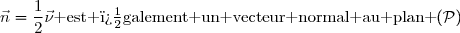 \vec{n}=\dfrac{1}{2}\vec{\nu}\text{ est �galement un vecteur normal au plan }(\mathcal{P})
