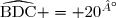 \widehat{\text{BDC}} = 20^{°}