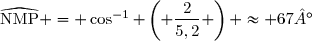 \widehat{\text{NMP}} = \cos^{-1} \left( \dfrac{2}{5,2} \right) \approx 67°
