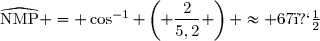 \widehat{\text{NMP}} = \cos^{-1} \left( \dfrac{2}{5,2} \right) \approx 67�