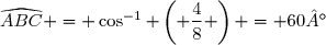 \widehat{ABC} = \cos^{-1} \left( \dfrac{4}{8} \right) = 60°