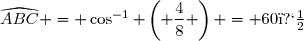 \widehat{ABC} = \cos^{-1} \left( \dfrac{4}{8} \right) = 60�