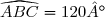 \widehat{ABC}=120°