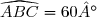 \widehat{ABC}=60°