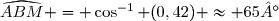 \widehat{ABM} = \cos^{-1} (0,42) \approx 65°