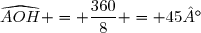 \widehat{AOH} = \dfrac{360}{8} = 45°